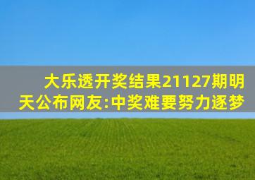 大乐透开奖结果21127期明天公布网友:中奖难要努力逐梦