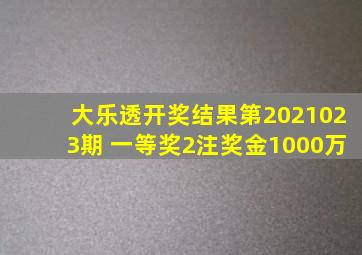 大乐透开奖结果第2021023期 一等奖2注奖金1000万