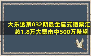 大乐透第032期最全复式晒票汇总,1.8万大票击中500万希望大吗