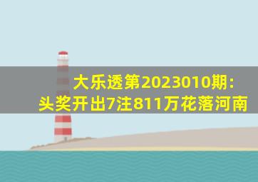 大乐透第2023010期:头奖开出7注811万花落河南