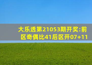 大乐透第21053期开奖:前区奇偶比41,后区开07+11