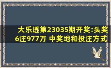 大乐透第23035期开奖:头奖6注977万 中奖地和投注方式曝光