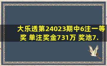 大乐透第24023期中6注一等奖 单注奖金731万 奖池7.32亿基本