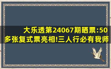 大乐透第24067期晒票:50多张复式票亮相!三人行必有我师,加油