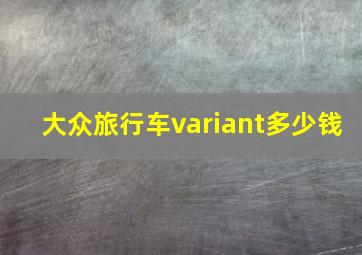 大众旅行车variant多少钱