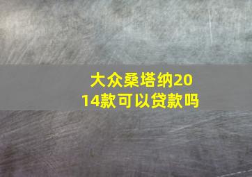 大众桑塔纳2014款可以贷款吗