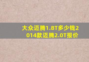 大众迈腾1.8T多少钱2014款迈腾2.0T报价