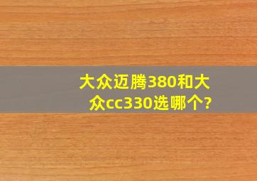 大众迈腾380和大众cc330选哪个?