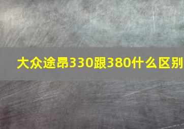 大众途昂330跟380什么区别