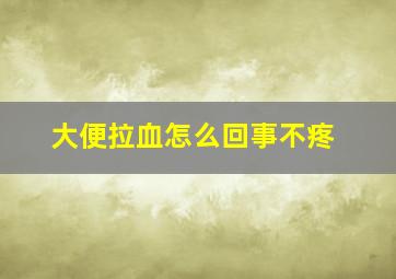 大便拉血怎么回事(不疼