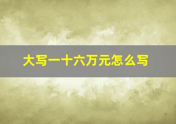 大写一十六万元怎么写