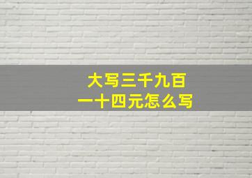 大写三千九百一十四元怎么写