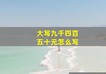 大写九千四百五十元怎么写