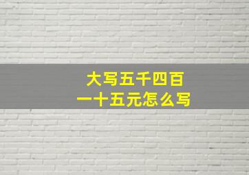 大写五千四百一十五元怎么写