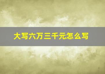 大写六万三千元怎么写