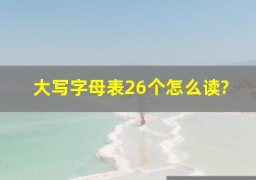 大写字母表26个怎么读?