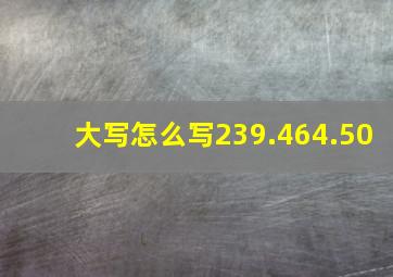 大写怎么写239.464.50