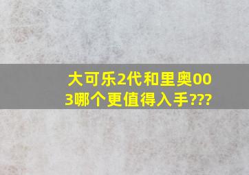 大可乐2代和里奥003哪个更值得入手???