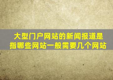 大型门户网站的新闻报道是指哪些网站一般需要几个网站(