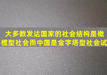 大多数发达国家的社会结构是橄榄型社会而中国是金字塔型社会试