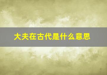 大夫在古代是什么意思