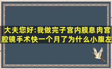 大夫您好:我做完子宫内膜息肉宫腔镜手术快一个月了为什么小腹左侧...