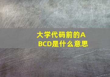 大学代码前的ABCD是什么意思