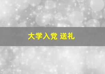 大学入党 送礼