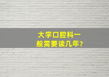 大学口腔科一般需要读几年?