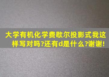 大学有机化学,费歇尔投影式,我这样写对吗?还有d是什么?谢谢!