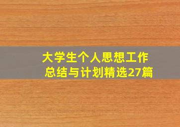 大学生个人思想工作总结与计划(精选27篇)