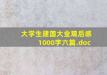 大学生建国大业观后感1000字【六篇】.doc