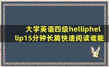 大学英语四级……15分钟长篇快速阅读,谁能给我支=个=招!