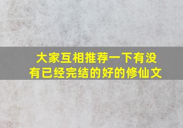 大家互相推荐一下有没有已经完结的好的修仙文