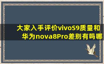 大家入手评价vivoS9质量和华为nova8Pro差别有吗哪个好点