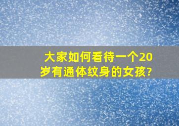 大家如何看待一个20岁有通体纹身的女孩?