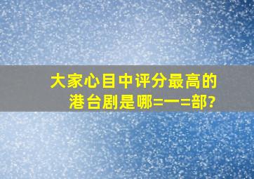 大家心目中评分最高的港台剧是哪=一=部?