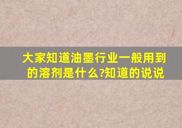 大家知道油墨行业一般用到的溶剂是什么?知道的说说