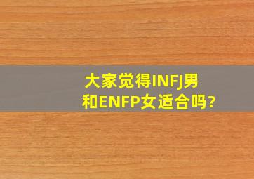 大家觉得INFJ男和ENFP女适合吗?