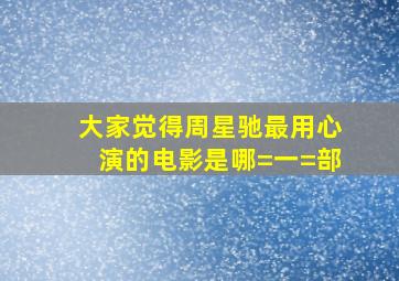 大家觉得周星驰最用心演的电影是哪=一=部(