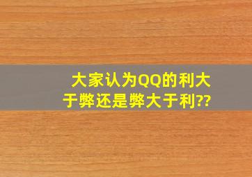 大家认为QQ的利大于弊,还是弊大于利??