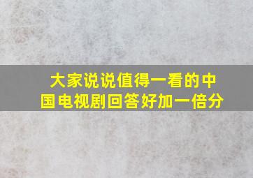 大家说说值得一看的中国电视剧回答好加一倍分