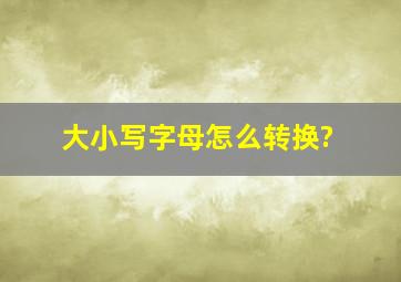 大小写字母怎么转换?