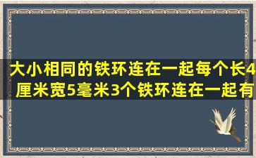 大小相同的铁环连在一起每个长4厘米,宽5毫米,3个铁环连在一起有多长