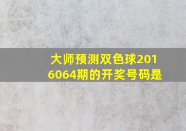 大师预测双色球2016064期的开奖号码是