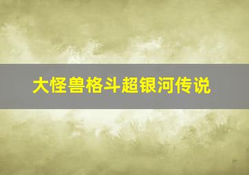 大怪兽格斗超银河传说