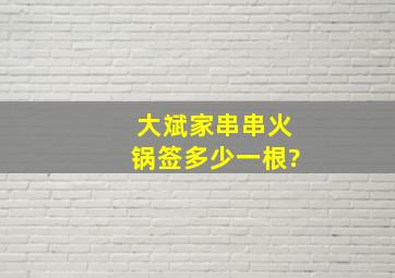 大斌家串串火锅签多少一根?