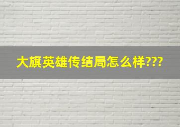 大旗英雄传结局怎么样???