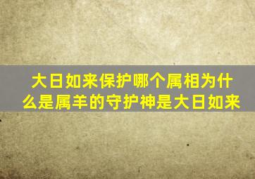 大日如来保护哪个属相,为什么是属羊的守护神是大日如来