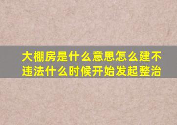 大棚房是什么意思怎么建不违法什么时候开始发起整治